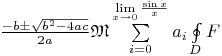 $\frac{{ - b \pm \sqrt {b^2  - 4ac} }}&#13;{{2a}}\mathfrak{M}\sum\limits_{i = 0}^{\mathop {\lim }\limits_{x \to 0} \frac{{\sin x}}&#13;{x}} {a_i } \oint\limits_D F $